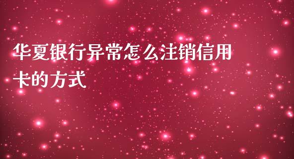 华夏银行异常怎么注销信用卡的方式_https://www.lansai.wang_期货直播_第1张