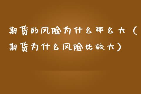期货的风险为什么那么大（期货为什么风险比较大）_https://www.lansai.wang_股指期货_第1张