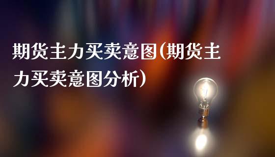 期货主力买卖意图(期货主力买卖意图分析)_https://www.lansai.wang_期货资讯_第1张