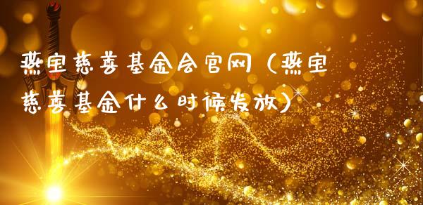 燕宝慈善基金会官网（燕宝慈善基金什么时候发放）_https://www.lansai.wang_基金理财_第1张
