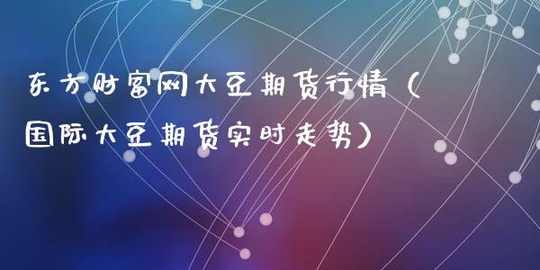 东方财富网大豆期货行情（国际大豆期货实时走势）_https://www.lansai.wang_期货资讯_第1张