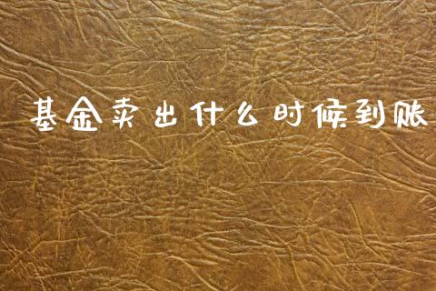 基金卖出什么时候到账_https://www.lansai.wang_基金理财_第1张