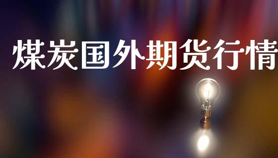 煤炭国外期货行情_https://www.lansai.wang_期货行情_第1张