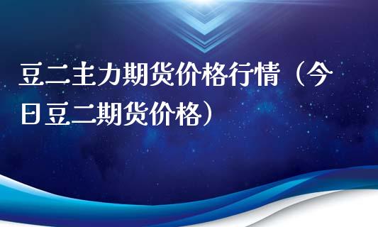 豆二主力期货价格行情（今日豆二期货价格）_https://www.lansai.wang_期货资讯_第1张