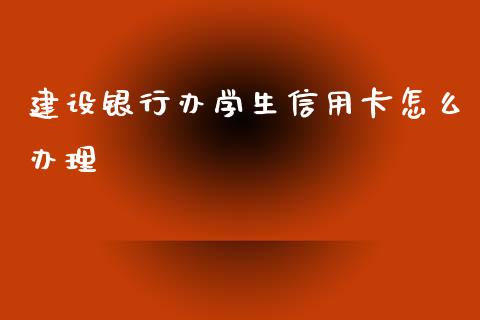 建设银行办学生信用卡怎么办理_https://www.lansai.wang_期货资讯_第1张
