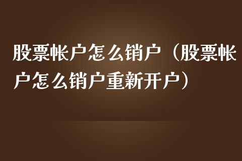 股票帐户怎么销户（股票帐户怎么销户重新开户）_https://www.lansai.wang_股票问答_第1张