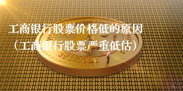 工商银行股票价格低的原因（工商银行股票严重低估）_https://www.lansai.wang_股票知识_第1张