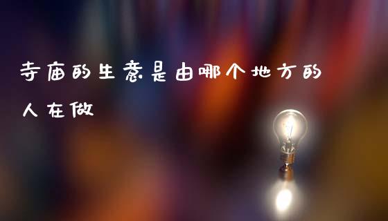 寺庙的生意是由哪个地方的人在做_https://www.lansai.wang_股票知识_第1张