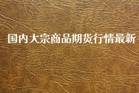 国内大宗商品期货行情最新_https://www.lansai.wang_恒生指数_第1张