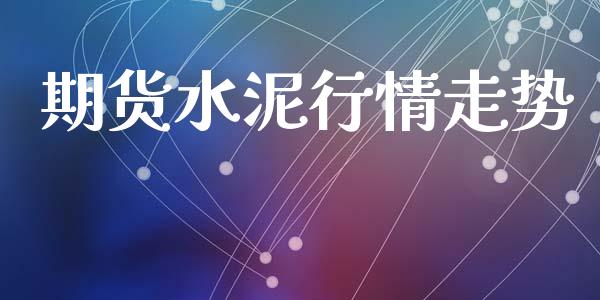 期货水泥行情走势_https://www.lansai.wang_期货行情_第1张