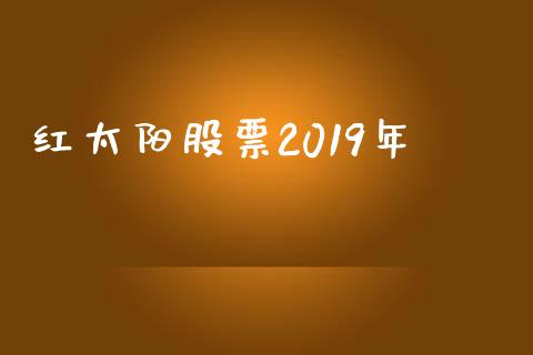 红太阳股票2019年_https://www.lansai.wang_期货行情_第1张