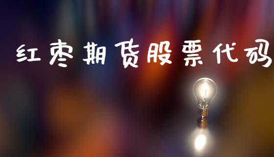红枣期货股票代码_https://www.lansai.wang_期货资讯_第1张
