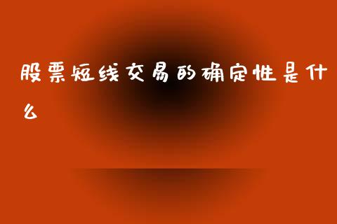 股票短线交易的确定性是什么_https://www.lansai.wang_期货行情_第1张