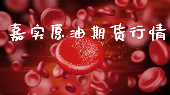 嘉实原油期货行情_https://www.lansai.wang_期货资讯_第1张