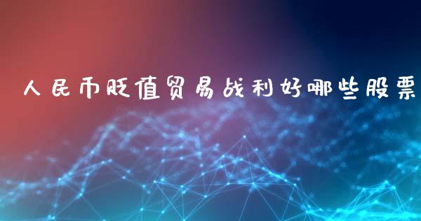 人民币贬值贸易战利好哪些股票_https://www.lansai.wang_基金理财_第1张
