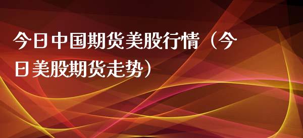 今日中国期货美股行情（今日美股期货走势）_https://www.lansai.wang_恒生指数_第1张