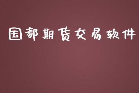 国都期货交易软件_https://www.lansai.wang_期货行情_第1张