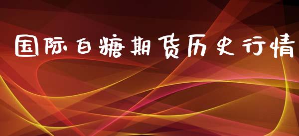 国际白糖期货历史行情_https://www.lansai.wang_期货行情_第1张