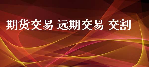 期货交易 远期交易 交割_https://www.lansai.wang_理财百科_第1张