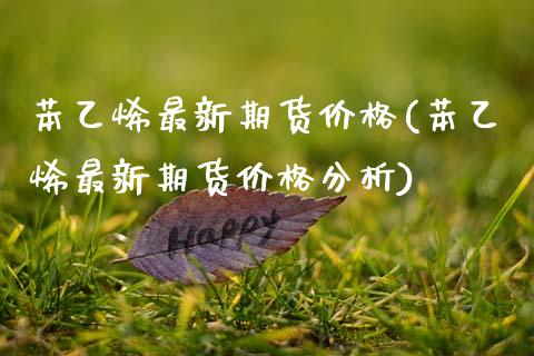 苯乙烯最新期货价格(苯乙烯最新期货价格分析)_https://www.lansai.wang_期货行情_第1张