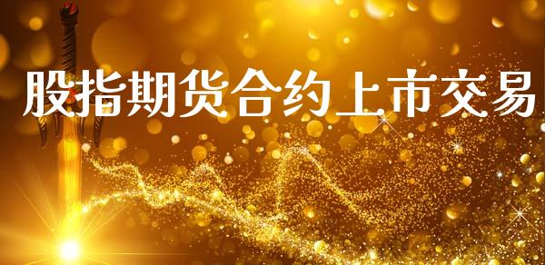 股指期货合约上市交易_https://www.lansai.wang_期货学院_第1张