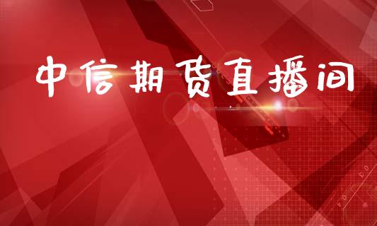中信期货直播间_https://www.lansai.wang_期货直播_第1张