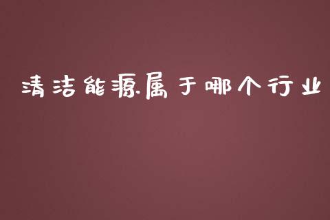 清洁能源属于哪个行业_https://www.lansai.wang_股票问答_第1张