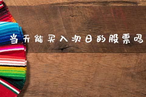 当天能买入次日的股票吗_https://www.lansai.wang_期货行情_第1张
