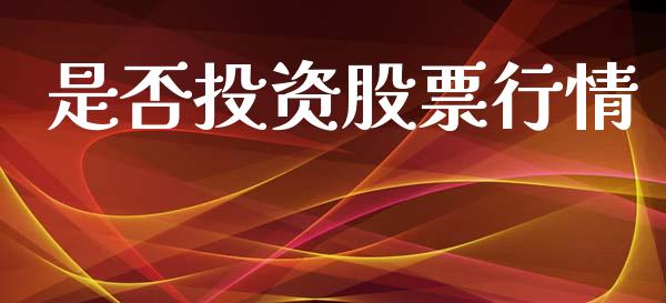 是否投资股票行情_https://www.lansai.wang_股票知识_第1张