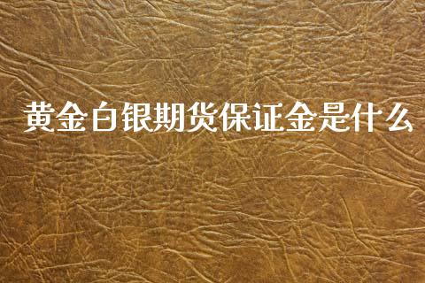 黄金白银期货保证金是什么_https://www.lansai.wang_期货行情_第1张