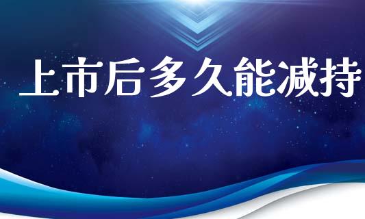 上市后多久能减持_https://www.lansai.wang_恒生指数_第1张