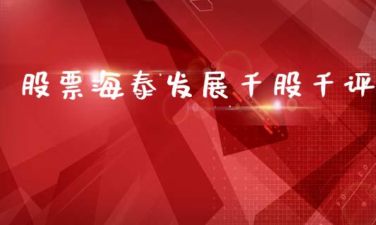 股票海泰发展千股千评_https://www.lansai.wang_恒生指数_第1张