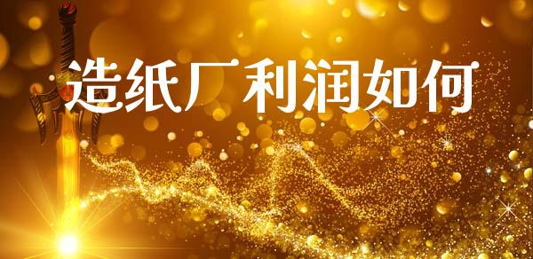 造纸厂利润如何_https://www.lansai.wang_股指期货_第1张