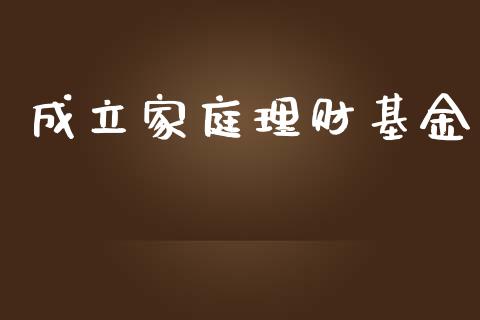 成立家庭理财基金_https://www.lansai.wang_基金理财_第1张