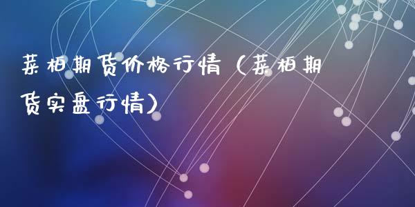 菜柏期货价格行情（菜柏期货实盘行情）_https://www.lansai.wang_期货资讯_第1张