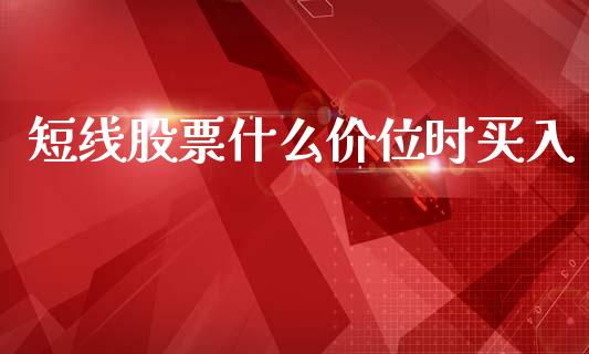 短线股票什么价位时买入_https://www.lansai.wang_期货行情_第1张