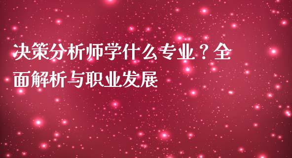 决策分析师学什么专业？全面解析与职业发展_https://www.lansai.wang_股票知识_第1张