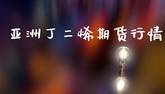 亚洲丁二烯期货行情_https://www.lansai.wang_期货行情_第1张