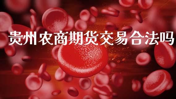 贵州农商期货交易合法吗_https://www.lansai.wang_期货行情_第1张