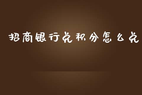 招商银行兑积分怎么兑_https://www.lansai.wang_股票问答_第1张