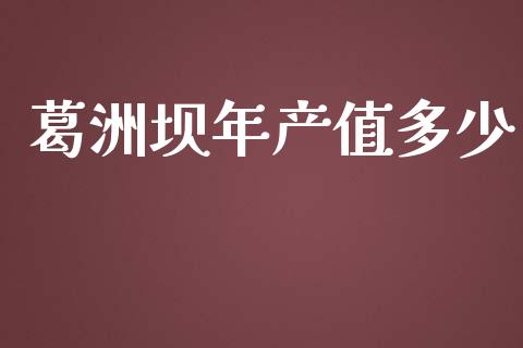 葛洲坝年产值多少_https://www.lansai.wang_股票知识_第1张