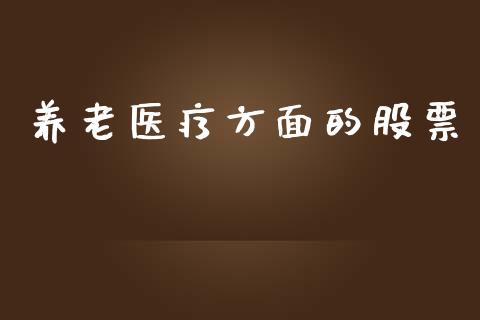 养老医疗方面的股票_https://www.lansai.wang_期货行情_第1张