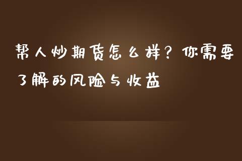帮人炒期货怎么样？你需要了解的风险与收益_https://www.lansai.wang_期货直播_第1张
