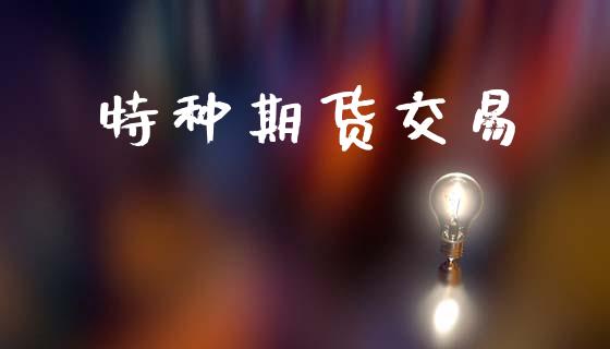 特种期货交易_https://www.lansai.wang_期货直播_第1张