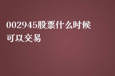 002945股票什么时候可以交易_https://www.lansai.wang_期货资讯_第1张