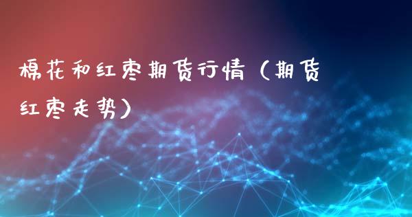 棉花和红枣期货行情（期货红枣走势）_https://www.lansai.wang_恒生指数_第1张