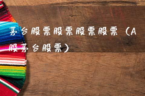 茅台股票股票股票股票（A股茅台股票）_https://www.lansai.wang_股票问答_第1张