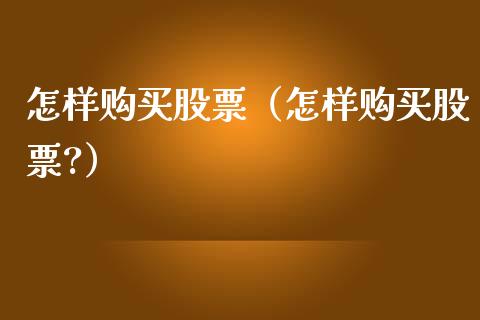 怎样购买股票（怎样购买股票?）_https://www.lansai.wang_股票问答_第1张