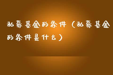 私募基金的条件（私募基金的条件是什么）_https://www.lansai.wang_基金理财_第1张