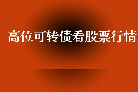 高位可转债看股票行情_https://www.lansai.wang_股票知识_第1张